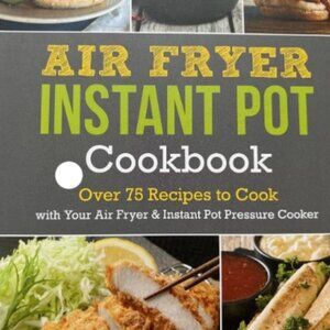 AIR FRYER INSTANT POT COOKBOOK OVER 75 RECIPES TO COOK